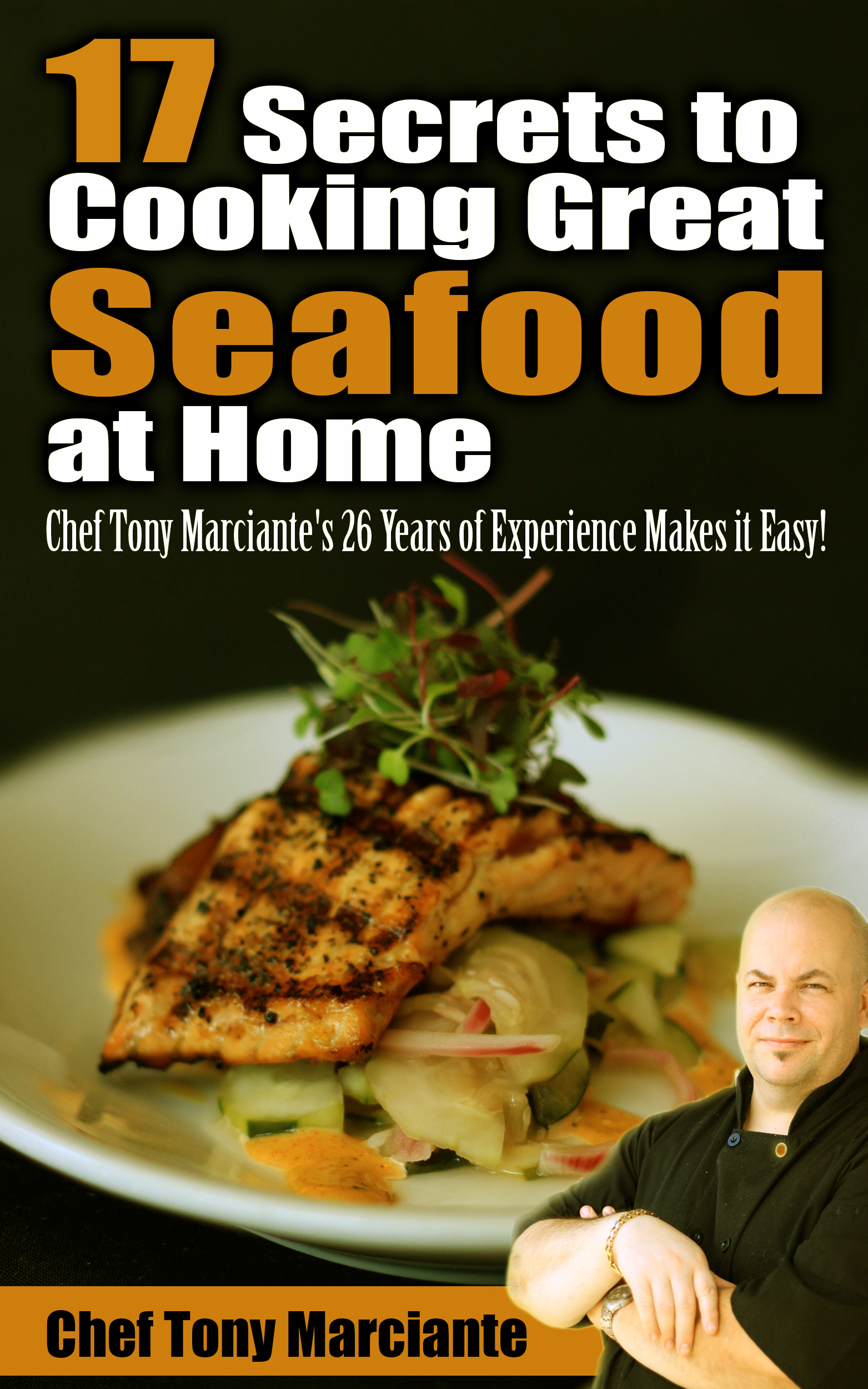 17 secrets to great seafood at home by chef tony marciante 17 secrets to great seafood at home by chef tony marciante